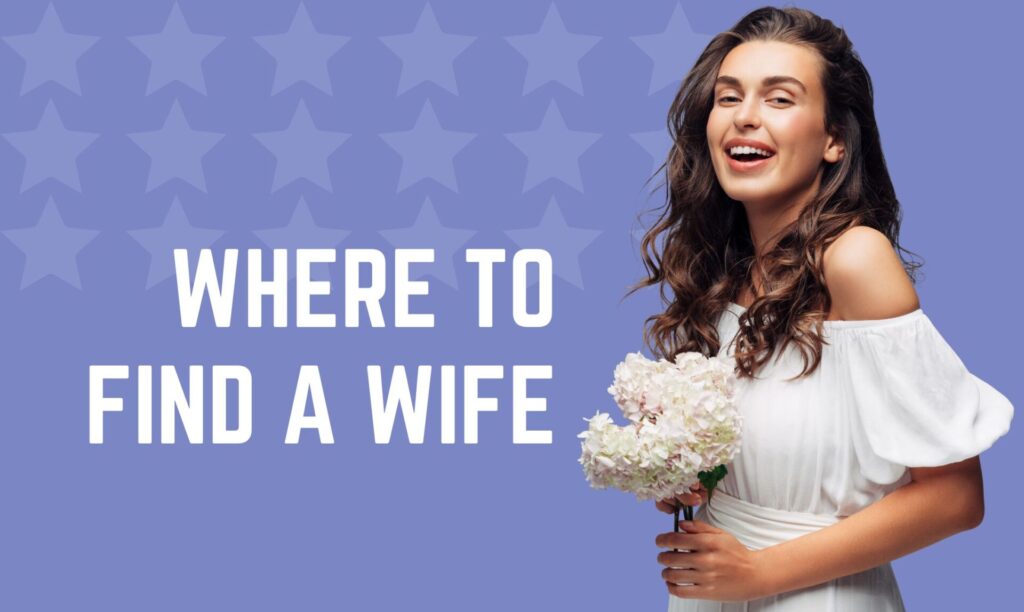 Where to Find a Wife: Best Places to Meet Women for Lifelong Commitment in 2025